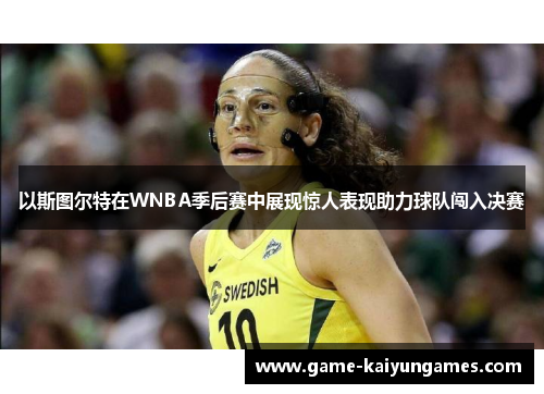 以斯图尔特在WNBA季后赛中展现惊人表现助力球队闯入决赛