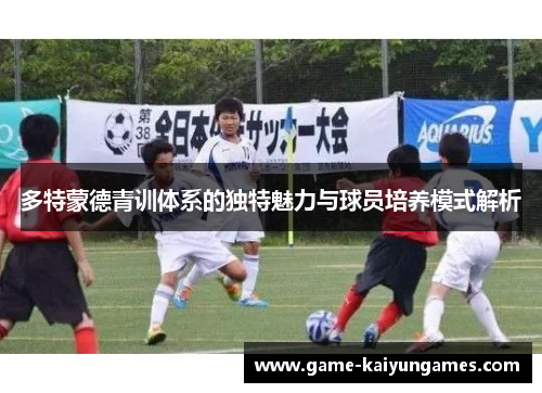 多特蒙德青训体系的独特魅力与球员培养模式解析
