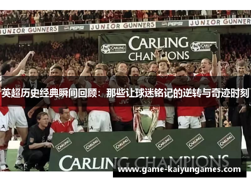 英超历史经典瞬间回顾：那些让球迷铭记的逆转与奇迹时刻