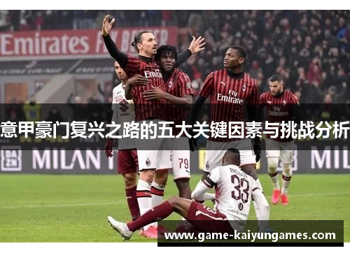 意甲豪门复兴之路的五大关键因素与挑战分析