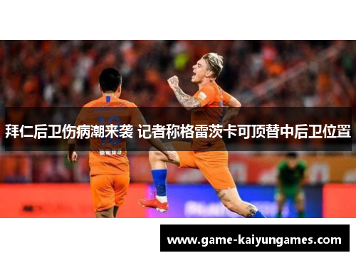 拜仁后卫伤病潮来袭 记者称格雷茨卡可顶替中后卫位置
