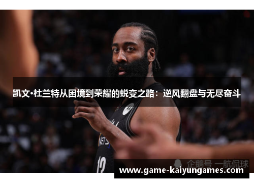 凯文·杜兰特从困境到荣耀的蜕变之路：逆风翻盘与无尽奋斗