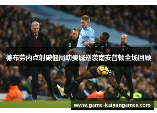 德布劳内点射破僵局助曼城逆袭南安普顿全场回顾
