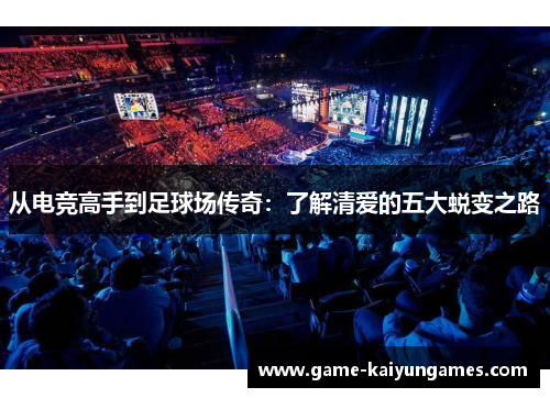 从电竞高手到足球场传奇：了解清爱的五大蜕变之路
