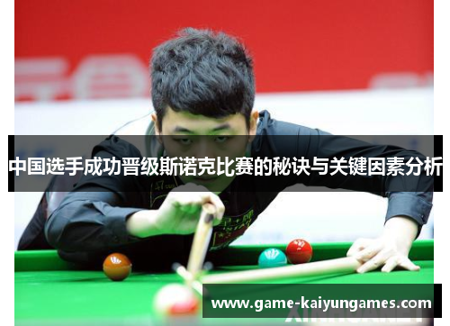 中国选手成功晋级斯诺克比赛的秘诀与关键因素分析