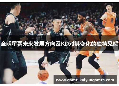 全明星赛未来发展方向及KD对其变化的独特见解