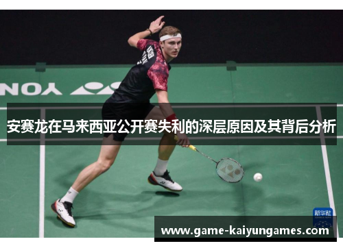 安赛龙在马来西亚公开赛失利的深层原因及其背后分析