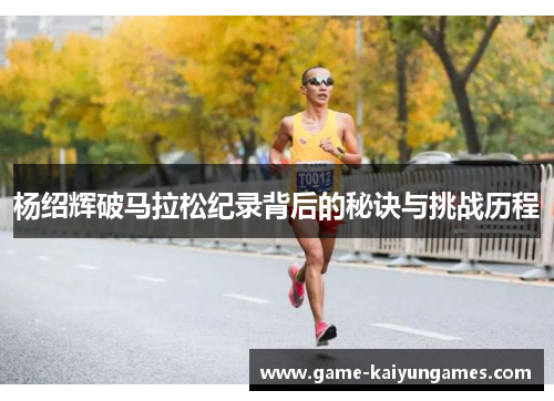 杨绍辉破马拉松纪录背后的秘诀与挑战历程