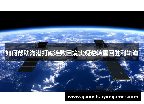 如何帮助海港打破连败困境实现逆转重回胜利轨道