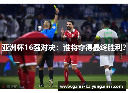 亚洲杯16强对决：谁将夺得最终胜利？
