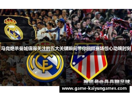 马竞绝杀曼城值得关注的五大关键瞬间带你回顾赛场惊心动魄时刻