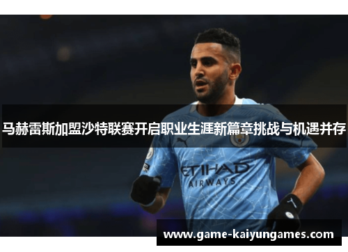 马赫雷斯加盟沙特联赛开启职业生涯新篇章挑战与机遇并存