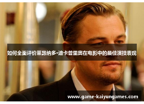 如何全面评价莱昂纳多·迪卡普里奥在电影中的最佳演技表现